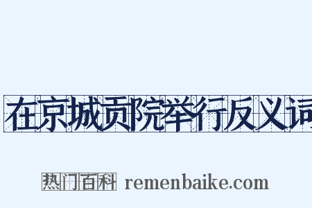 在京城贡院举行反义词是什么意思的图片